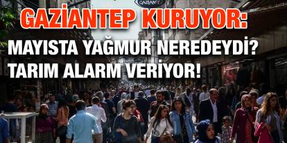 Gaziantep Kuruyor: Mayısta Yağmur Neredeydi? Tarım Alarm Veriyor!