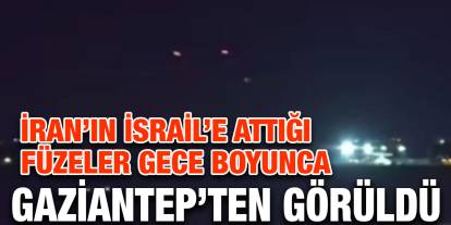 İran’ın İsrail’e attığı füzeler gece boyunca Gaziantep’ten görüldü