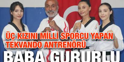 Üç kızını milli sporcu yapan tekvando antrenörü baba gururlu