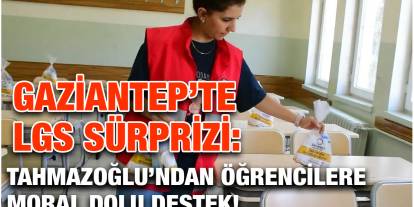 Gaziantep’te LGS Sürprizi: Tahmazoğlu’ndan Öğrencilere Moral Dolu Destek!