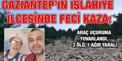 Gaziantep’in Islahiye İlçesinde Feci Kaza: Araç Uçuruma Yuvarlandı, 3 Ölü, 1 Ağır Yaralı