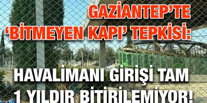 Gaziantep’te ‘Bitmeyen Kapı’ Tepkisi: Havalimanı Girişi Tam 1 Yıldır Bitirilemiyor!