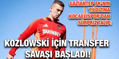 Gaziantep FK'nın Yıldızına Kocaelispor’dan Sürpriz Talip: Kozlowski İçin Transfer Savaşı Başladı!