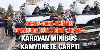 Tarsus-Adana-Gaziantep Otoyolunda Ölümle Biten Çarpışma: Karavan Minibüs Kamyonete Çarptı
