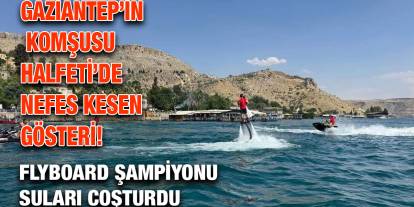 Gaziantep’in Komşusu Halfeti’de Nefes Kesen Gösteri! Flyboard Şampiyonu Suları Coşturdu