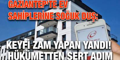 Gaziantep'te Ev Sahiplerine Soğuk Duş: Keyfi Zam Yapan Yandı! Hükümetten Sert Adım