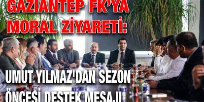 Gaziantep FK’ya Moral Ziyareti: Umut Yılmaz'dan Sezon Öncesi Destek Mesajı