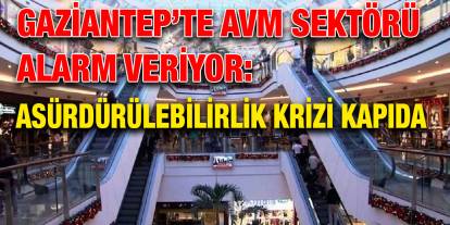 Gaziantep’te AVM Sektörü Alarm Veriyor: Sürdürülebilirlik Krizi Kapıda