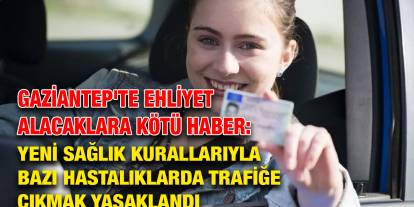 Gaziantep'te Ehliyet Alacaklara Kötü Haber: Yeni Sağlık Kurallarıyla Bazı Hastalıklarda Trafiğe Çıkmak Yasaklandı