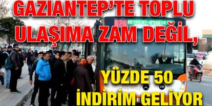 Gaziantep’te Toplu Ulaşıma Zam Değil İndirim Geliyor, Hem De Yüzde 50 İndirim