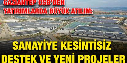 Gaziantep OSB’den Yatırımlarda Büyük Atılım: Sanayiye Kesintisiz Destek ve Yeni Projeler