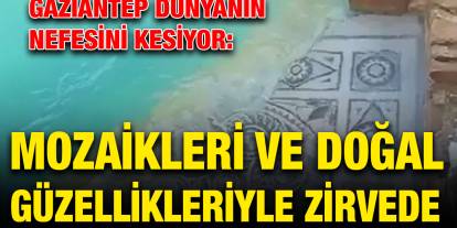 Gaziantep Dünyanın Nefesini Kesiyor: Mozaikleri ve Doğal Güzellikleriyle Zirvede
