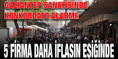 Gaziantep Sanayisinde Konkordato Alarmı: 5 Firma Daha İflasın Eşiğinde