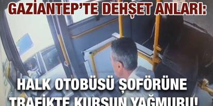Gaziantep’te Dehşet Anları: Halk Otobüsü Şoförüne Trafikte Kurşun Yağmuru!