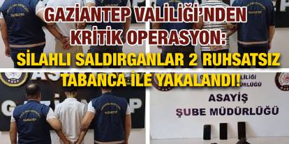 Gaziantep Valiliği’nden Kritik Operasyon: Silahlı Saldırganlar 2 Ruhsatsız Tabanca ile Yakalandı!