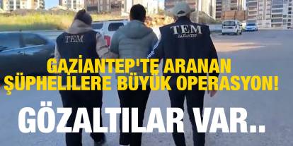 Gaziantep'te aranan şüphelilere büyük operasyon! Gözaltılar var..