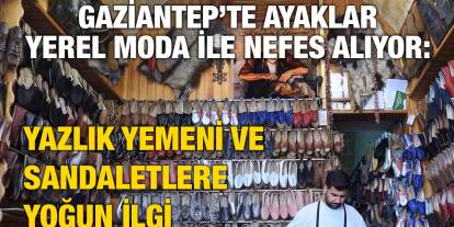 Gaziantep’te yazlık yemeni sandalet ve terliklere ilgi arttı