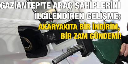 Gaziantep'te Araç Sahiplerini İlgilendiren Gelişme: Akaryakıta Bir İndirim, Bir Zam Gündemi!