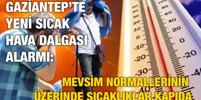 Gaziantep’te Yeni Sıcak Hava Dalgası: Mevsim Normallerinin Üzerinde Sıcaklıklar Kapıda