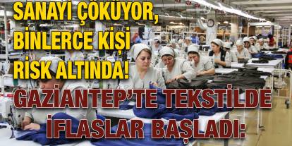 Gaziantep’te Tekstilde İflaslar Başladı: Sanayi Çöküyor, Binlerce Kişi Risk Altında!