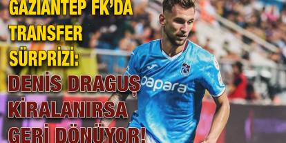 Gaziantep FK’da Transfer Sürprizi: Denis Draguş Kiralanırsa Geri Dönüyor!