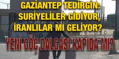 Gaziantep Tedirgin: Suriyeliler Gidiyor, İranlılar mı Geliyor? Yeni Göç Dalgası Kapıda mı?