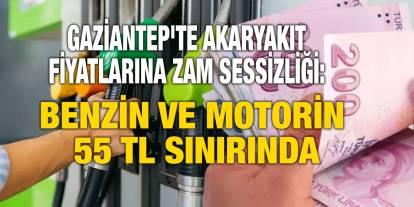 Gaziantep'te Akaryakıt Fiyatlarına Zam Sessizliği: Benzin ve Motorin 55 TL Sınırında