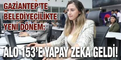 Gaziantep’te Belediyecilikte Yeni Dönem: ALO 153’e Yapay Zeka Geldi!