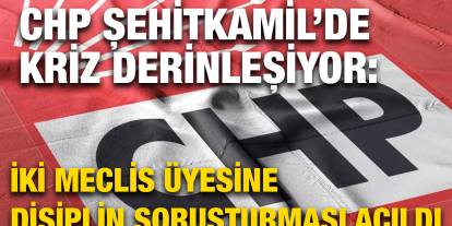 CHP Şehitkamil’de Kriz Derinleşiyor: İki Meclis Üyesine Disiplin Soruşturması Açıldı