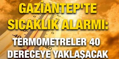 Gaziantep'te Sıcaklık Alarmı: Termometreler 40 Dereceye Yaklaşacak