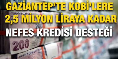 Gaziantep’te KOBİ’lere 2,5 Milyon Liraya Kadar Nefes Kredisi Desteği