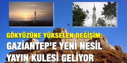 Gökyüzüne Yükselen Değişim: Gaziantep’e Yeni Nesil Yayın Kulesi Geliyor