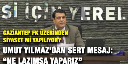 Gaziantep FK Üzerinden Siyaset mi Yapılıyor? Umut Yılmaz’dan Sert Mesaj: “Ne Lazımsa Yaparız”