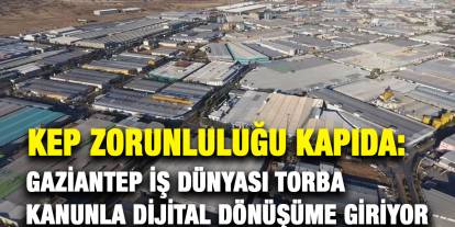KEP Zorunluluğu Kapıda: Gaziantep İş Dünyası Torba Kanunla Dijital Dönüşüme Giriyor