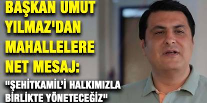 Başkan Umut Yılmaz'dan Mahallelere Net Mesaj: "Şehitkamil’i Halkımızla Birlikte Yöneteceğiz"