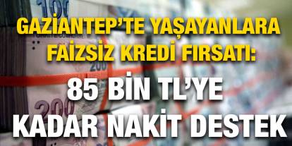 Gaziantep’te Yaşayanlara Faizsiz Kredi Fırsatı: 85 Bin TL’ye Kadar Nakit Destek