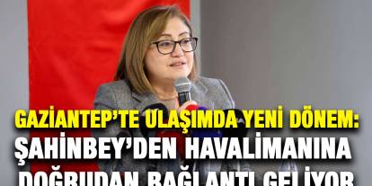 Gaziantep’te Ulaşımda Yeni Dönem: Şahinbey’den Havalimanına Doğrudan Bağlantı Geliyor