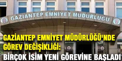 Gaziantep Emniyet Müdürlüğü'nde Görev Değişikliği: Birçok İsim Yeni Görevine Başladı