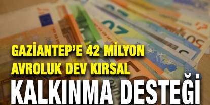 Gaziantep’e 42 Milyon Avroluk Dev Kırsal Kalkınma Desteği