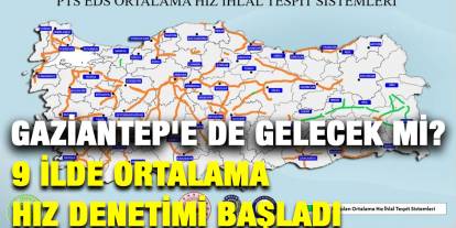 Gaziantep'e de Gelecek mi? 9 İlde Ortalama Hız Denetimi Başladı