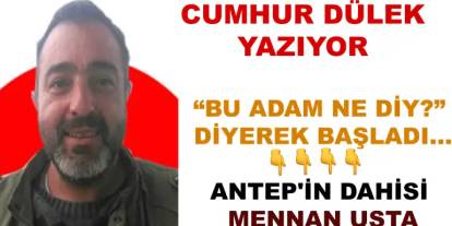 Antep'in Dahisi Mennan Usta: “Bu Adam Ne Diy?” Diyerek Başladı; Fransaya Meydan Okudu