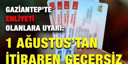 Gaziantep’te Ehliyeti Olanlara Uyarı: 1 Ağustos’tan İtibaren Geçersiz
