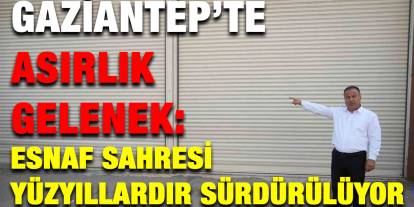 Gaziantep’te Asırlık Gelenek: Esnaf Sahresi Yüzyıllardır Sürdürülüyor
