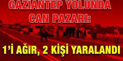Gaziantep Yolunda Can Pazarı: 1’i Ağır, 2 Kişi Yaralandı