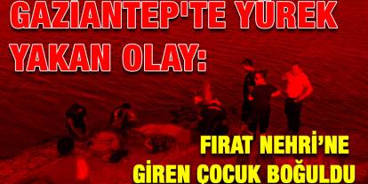 Gaziantep'te Yürek Yakan Olay: Fırat Nehri’ne Giren Çocuk Boğuldu