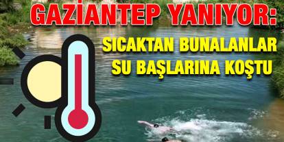 Gaziantep Yanıyor: Sıcaktan Bunalanlar Su Başlarına Koştu