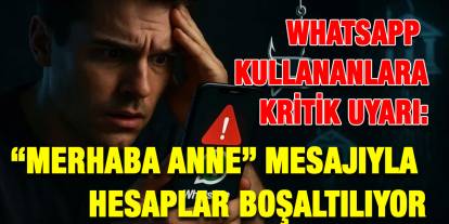 WhatsApp Kullananlara Kritik Uyarı: “Merhaba Anne” Mesajıyla Hesaplar Boşaltılıyor