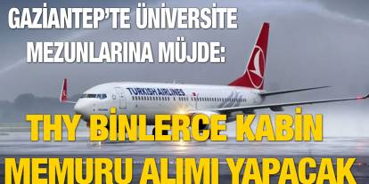 Gaziantep’te Üniversite Mezunlarına Müjde: THY Binlerce Kabin Memuru Alımı Yapacak