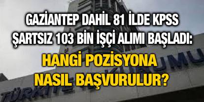 Gaziantep Dahil 81 İlde KPSS Şartsız 103 Bin İşçi Alımı Başladı: Hangi Pozisyona Nasıl Başvurulur?