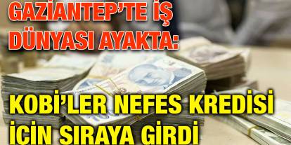 Gaziantep’te İş Dünyası Ayakta: KOBİ’ler Nefes Kredisi İçin Sıraya Girdi